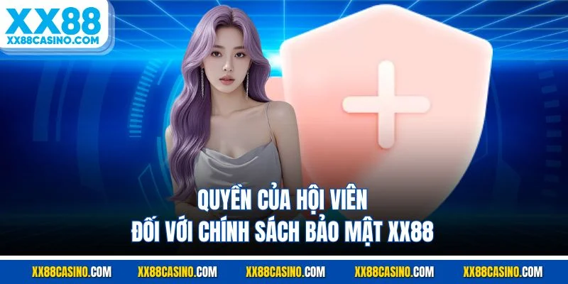 Quyền của hội viên đối với chính sách bảo mật XX88