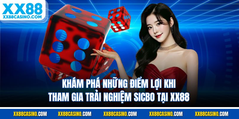 Khám phá loạt điểm lợi khi tham gia trải nghiệm sicbo tại XX88
