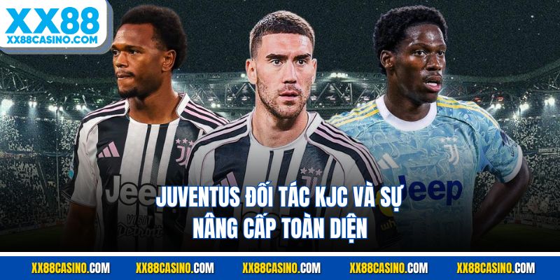 Juventus đối tác KJC và sự nâng cấp toàn diện