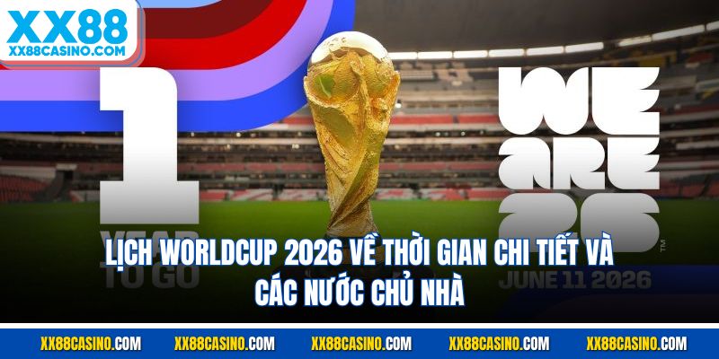 Lịch WorldCup 2026 về thời gian chi tiết và các nước chủ nhà